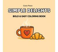 Simple Delights: A Bold and Easy Coloring Book for Adults and Beginners Featuring Thick Lines and Minimalist Cafe-Inspired Illustrations for Stress Relief (Coco Poco: Bold & Easy Coloring Books)