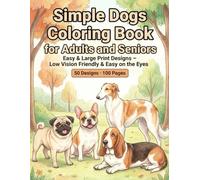 Simple Dogs Coloring Book for Adults and Seniors Easy & Large Print Designs: Low Vision Friendly & Easy on the Eyes (Easy & Large Print Coloring for Seniors)