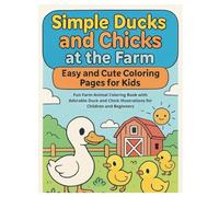 Simple Ducks and Chicks at the Farm: Easy and Cute Coloring Pages for Kids: Fun Farm Animal Coloring Book with Adorable Duck and Chick Illustrations for Children and Beginners