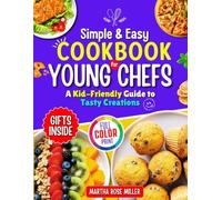 Simple & Easy Cookbook for Young Chefs: A Kid-Friendly Guide to Tasty Creations