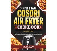Simple & Easy COSORI Air Fryer Cookbook for Beginners: 60+ Quick, Healthy, and Budget-Friendly Meals - Includes a 7-Day Meal Plan, Cooking Charts, and Time-Saving Tips for First-Time Home Cooks