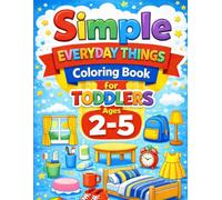 Simple Everyday Things Coloring Book for Toddlers Ages 2-5: Big, Easy & Cute Designs for Little Hands (Little Hands Coloring Book Series)