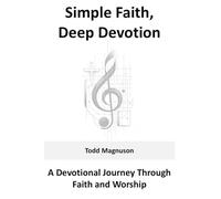 Simple Faith, Deep Devotion: A Devotional Journey Through Faith and Worship
