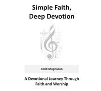 Simple Faith, Deep Devotion: A Devotional Journey Through Faith and Worship