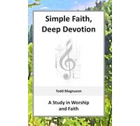Simple Faith, Deep Devotion: A Study in Worship and Faith