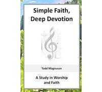 Simple Faith, Deep Devotion: A Study in Worship and Faith