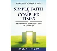 Simple Faith for Complex Times: 9 Ways to Renew Your Hope in God in the Modern Age