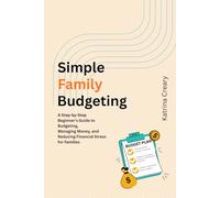 Simple Family Budgeting: A Step-by-Step Beginner’s Guide to Budgeting, Managing Money, and Reducing Financial Stress for Families