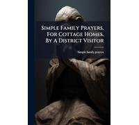 Simple Family Prayers, For Cottage Homes, By A District Visitor