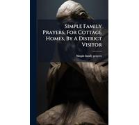Simple Family Prayers, For Cottage Homes, By A District Visitor