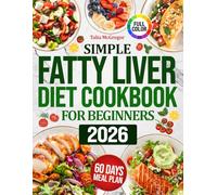 Simple Fatty Liver Diet Cookbook for Beginners: Delicious Recipes and a Time-Saving Meal Plan to Heal Your Liver, Boost Energy, Reduce Fat and Support Healthy Weight Loss Easily for Real Life