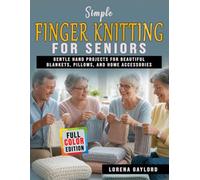 Simple Finger Knitting for Seniors: Gentle Hand Projects for Beautiful Blankets, Pillows, and Home Accessories