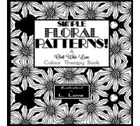 Simple Floral Patterns!: A Chill With Love Colour Therapy Book