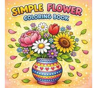 Simple Flower Coloring Book: Bold and Easy Floral Designs with Large Print Pages for Stress Relief and Relaxation for Adults, Seniors and Beginners