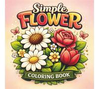 Simple Flower Coloring Book: Bold and Easy Flowers for Relaxation, Mindfulness and Coloring