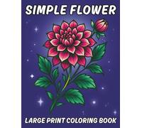 Simple Flower Coloring Book: Large Print Bold and Easy Floral Designs for Adults, Seniors, and Beginners with Relaxing Pages for Stress Relief and Mindfulness