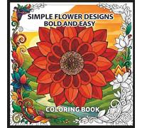 Simple Flower Designs: A Bold and Easy Coloring Book of 50 Cozy Floral Scenes: Big and Simple Flowers in Scenic Backyard Settings, Mountain Views, and Winding Garden Paths