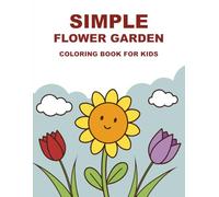 Simple Flower Garden Coloring Book for Kids: Easy and Big Floral Designs for Toddlers and Preschoolers | 30+ Beautiful Flowers to Color for Relaxation and Learning | Bold Lines and Large Illustrations