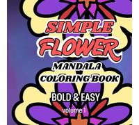 Simple Flower Mandala Coloring Book Bold & Easy: Large Print Designs for Beginners, Teens, Adults & Seniors with a fun and soothing way to relieve stress and unwind