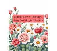 Simple Flower Therapy: Easy Coloring for Seniors: Bold-Line Flower Designs for Adults & Beginners (ColorLoom Press Seniors Collection)