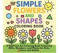 Simple Flowers and Shapes Coloring Book: A Bold Line Art Coloring Book Featuring ABCs, Numbers, and Plants for Kids, Teens and Adults