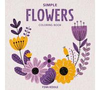 Simple Flowers Coloring Book: 50 Relaxing Floral Bouquets and Easy Botanical Patterns for Adults & Seniors - Mindful Art Therapy for Stress and Anxiety Relief