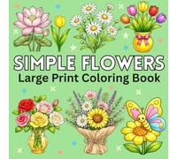 Simple Flowers Coloring Book: 52 Large-Print Floral Designs with Bold Line Art Featuring Roses, Tulips, Sunflowers, Daisies, Lavender, and Beautiful Blooms for Relaxation