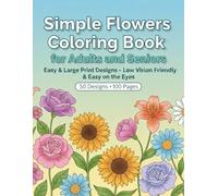 Simple Flowers Coloring Book / for Adults and Seniors: Easy & Large Print Designs - Low Vision Friendly & Easy on the Eyes (Easy & Large Print Coloring for Adults and Seniors)