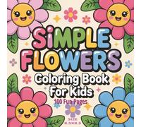 Simple Flowers Coloring Book for Kids: A Delightful Simple Flowers Coloring Book for Kids | 8.5 x 8.5 Inch Large Pages with 100 Fun and Easy Designs ... Relaxation, and Hours of Coloring Joy...