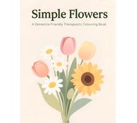 Simple Flowers: Dementia Friendly Therapeutic Colouring Book