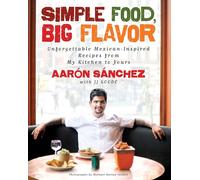 Simple Food, Big Flavor: Unforgettable Mexican-Inspired Recipes from My Kitchen to Yours