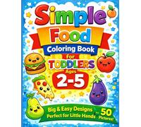 Simple Food Coloring Book for Toddlers Ages 2-5: Big, Easy & Cute Food Designs for Little Hands (Little Hands Coloring Book Series)