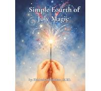 Simple Fourth of July Magic: Where Little Moments Become Big Memories (The Simple Magic Series)