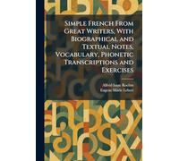 Simple French From Great Writers, With Biographical and Textual Notes, Vocabulary, Phonetic Transcriptions and Exercises