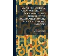 Simple French From Great Writers, With Biographical and Textual Notes, Vocabulary, Phonetic Transcriptions and Exercises