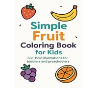 Simple Fruit Coloring Book for Kids Ages 3-6: Fun & Easy Fruit Designs for Early Learning: Color and Learn with Big, Bold Fruit Illustrations - Perfect for Toddlers and Preschoolers