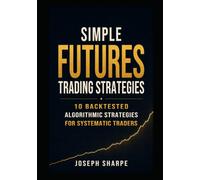 Simple Futures Trading Strategies: 10 Backtested Algorithmic Strategies for Systematic Traders