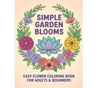 Simple Garden Blooms Flower Coloring Book for Adults and Beginner Easy Botanical Flowers Floral Designs Nature Coloring for Relaxation and Stress ... Easy Floral Designs for Mindfulness Rela