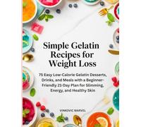 Simple Gelatin Recipes for Weight Loss: 75 Easy Low-Calorie Gelatin Desserts, Drinks, and Meals with a Beginner-Friendly 21-Day Plan for Slimming, Energy, and Healthy Skin