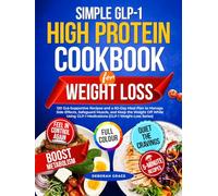 Simple GLP-1 High Protein Cookbook for Weight Loss: 120 Gut-Supportive Recipes and a 60-Day Meal Plan to Manage Side Effects, Safeguard Muscle, and ... GLP-1 Medications (GLP-1 Weight-Loss Series)