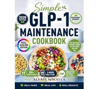 Simple GLP-1 Maintenance Cookbook: 100+ Simple Meals, 2-Week Meal Plans, Foods You Love, and Steady Support for Lower Doses, Tapering Off, and Staying on Track After Goal Weight