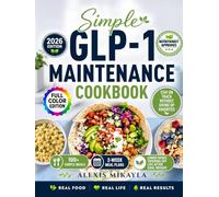 Simple GLP-1 Maintenance Cookbook: 100+ Simple Meals, 2-Week Meal Plans, Foods You Love, and Steady Support for Lower Doses, Tapering Off, and Staying on Track After Goal Weight