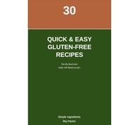Simple Gluten-Free Cooking: 30 Quick & Easy Recipes: Simple, Delicious, Gluten-Free Meals Ready in 30 Minutes or Less