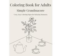 Simple Grandmacore Coloring Book for Adults: Cozy, Easy Coloring Pages Inspired by Baking, Gardening, Reading, and Slow Living