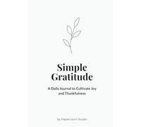 Simple Gratitude, A Daily Journal to Cultivate Joy and Thankfulness: Begin each day with a grateful heart.