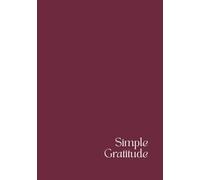 Simple Gratitude Journal / Burgund Cover: Mindful Easy Daily Prompts for Positive Mindset & Life Transformation