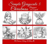 Simple Grayscale 5 - Beginner to Expert - Christmas: Learn the Techniques and Tips for Grayscale Coloring with the Provided Instruction and Color Blending Charts to Advance Your Skills