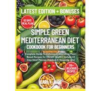 SIMPLE GREEN MEDITERRANEAN DIET COOKBOOK FOR BEGINNERS: Complete Guide to Delicious & Nourishing Plant-Based Recipes For Vibrant Health (Include 63 Days Meal Planner, Trackers & Shopping Lists)