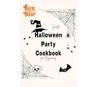 Simple Halloween Party Cookbook for Beginners: A Beginner's Guide to Easy Halloween Party Recipes and Ideas
