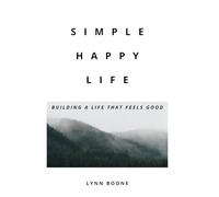 Simple Happy Life: Building a Life That Feels Good